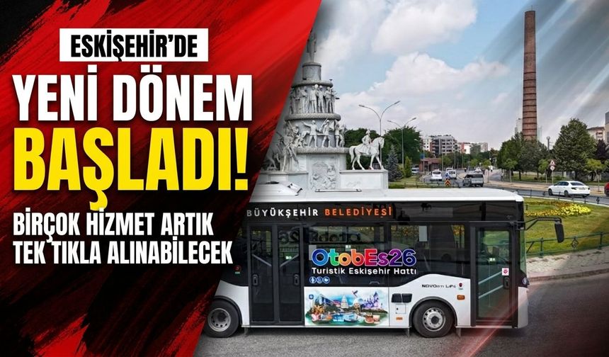 Eskişehir’de yeni dönem başladı! Birçok hizmet artık tek tıkla alınabilecek