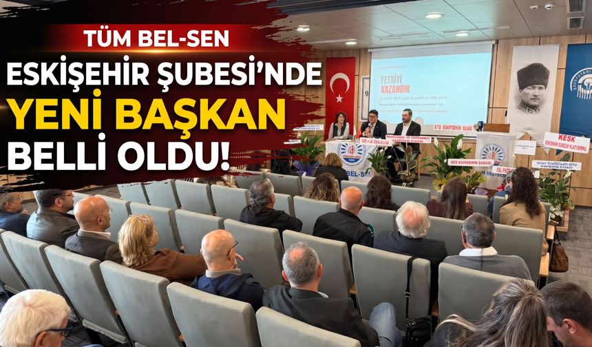 Tüm Bel-Sen Eskişehir Şubesi’nde yeni başkan belli oldu