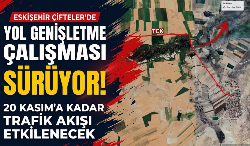 Eskişehir Çifteler'de yol genişletme çalışması sürüyor! 20 Kasım'a kadar trafik akışı etkilenecek