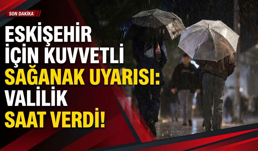 Eskişehir için kuvvetli sağanak uyarısı: Valilik saat verdi