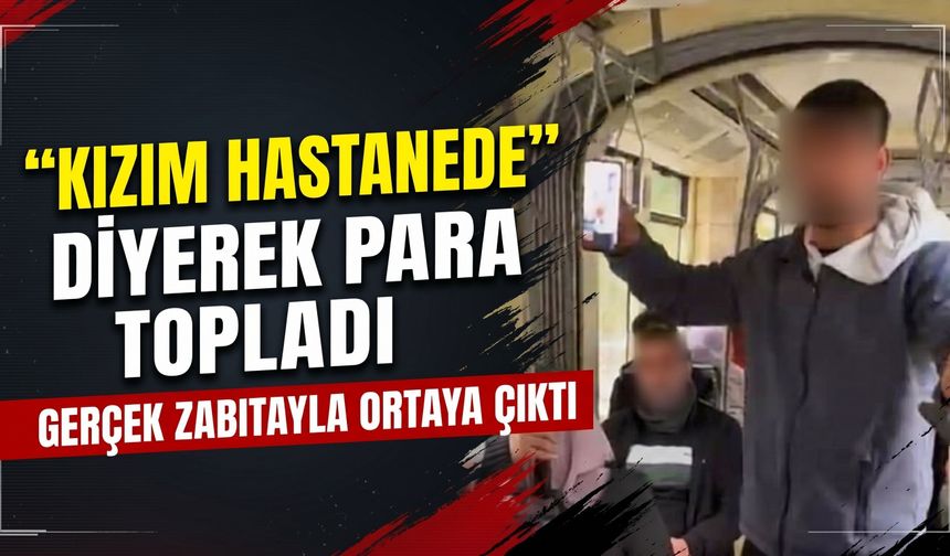 “Kızım hastanede” diyerek para topladı, gerçek zabıtayla ortaya çıktı