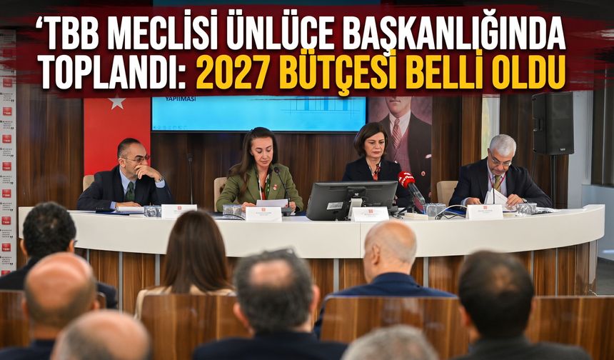 TBB Meclisi Ünlüce başkanlığında toplandı: 2027 bütçesi belli oldu