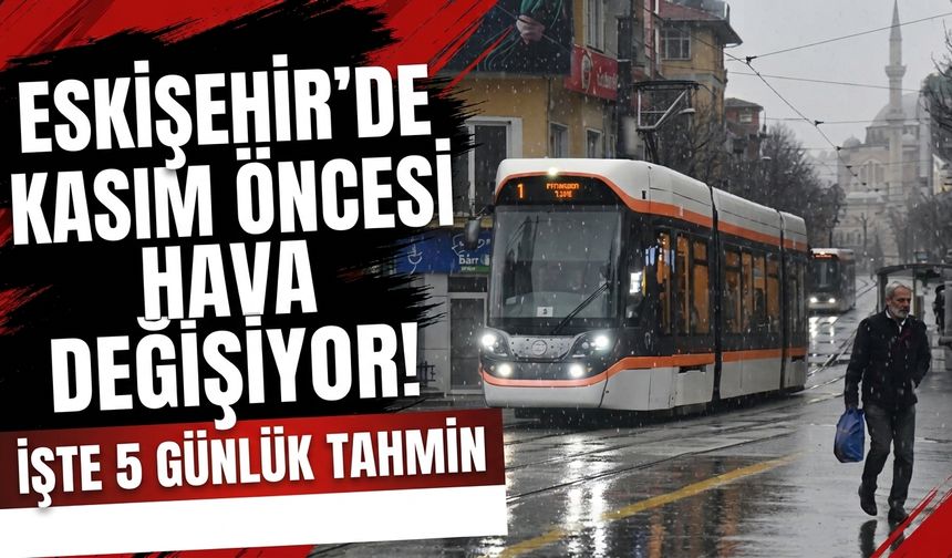 Eskişehir’de kasım öncesi hava değişiyor! İşte 5 günlük tahmin