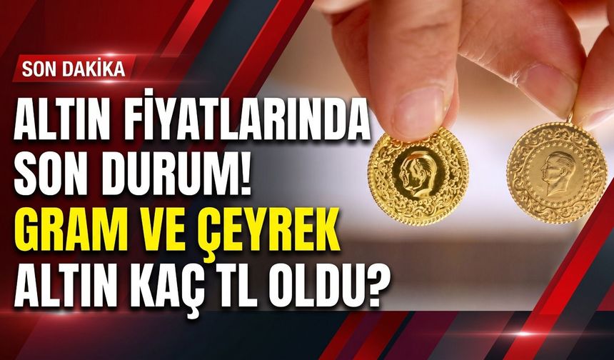 Altın fiyatlarında son durum! Gram ve çeyrek altın kaç TL oldu?