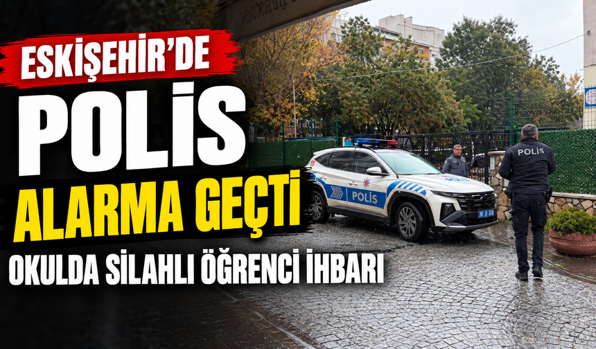 Eskişehir polisi alarmda: Okulda silahlı öğrenci ihbarı
