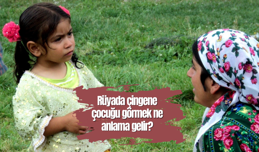 Rüyada çingene çocuğu görmek ne anlama gelir? Eskişehir Haberleri